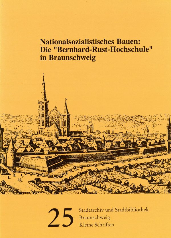 Kleine Schriften Nr. 25 Nationalsozialistisches Bauen: Die "Bernhard-Rust-Hochschule" in Braunschweig