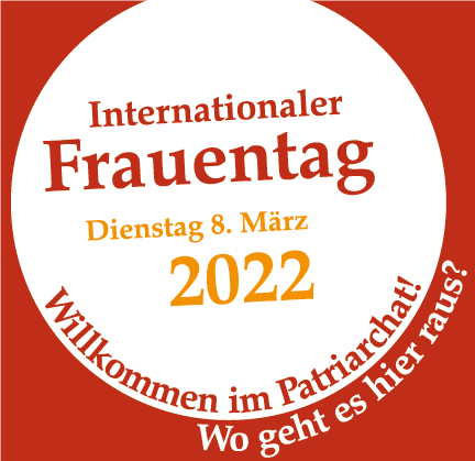 Text Internationaler Frauentag Dienstag 8. März 2022 Willkommen im Patriarchat! Wo geht es hier raus? (Wird bei Klick vergrößert)