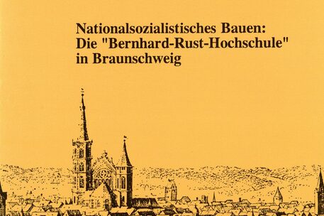 Kleine Schriften Nr. 25 Nationalsozialistisches Bauen: Die "Bernhard-Rust-Hochschule" in Braunschweig